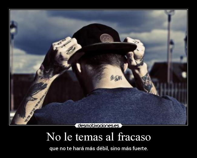 No le temas al fracaso - que no te hará más débil, sino más fuerte.