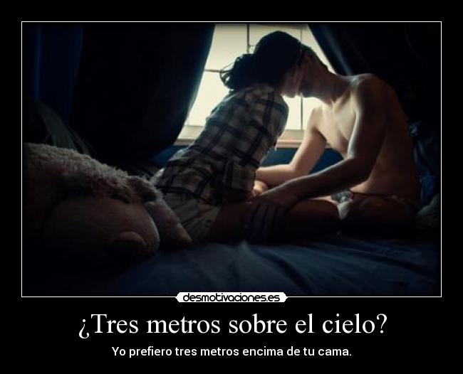 ¿Tres metros sobre el cielo? -