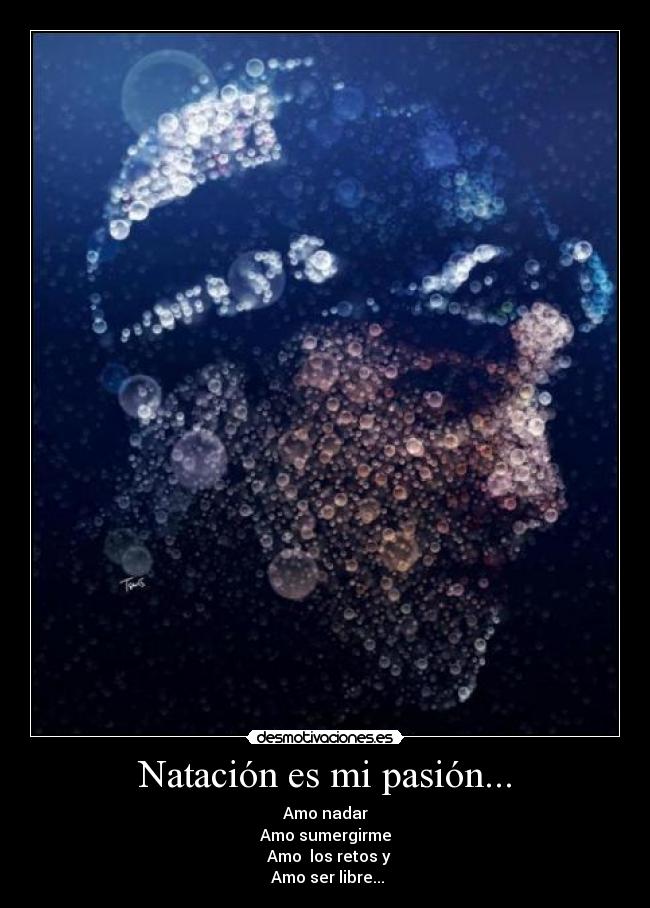 Natación es mi pasión... - Amo nadar
Amo sumergirme
  Amo  los retos y
 Amo ser libre...