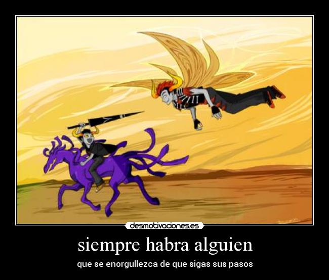 siempre habra alguien - que se enorgullezca de que sigas sus pasos