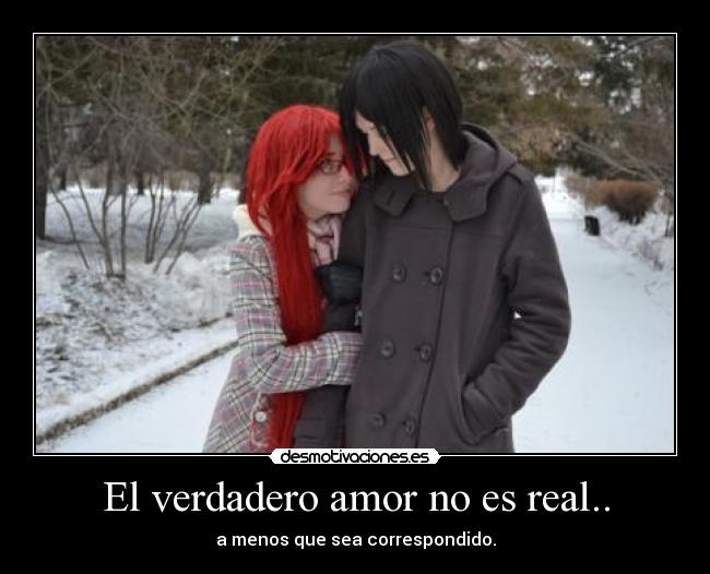 El verdadero amor no es real.. - a menos que sea correspondido.