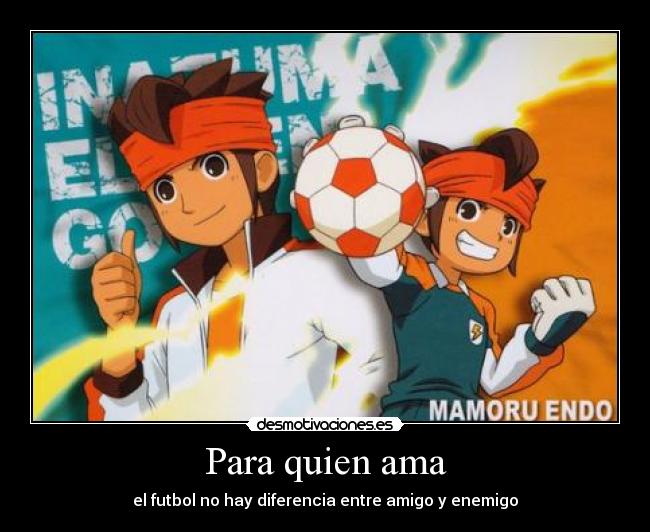 Para quien ama - el futbol no hay diferencia entre amigo y enemigo