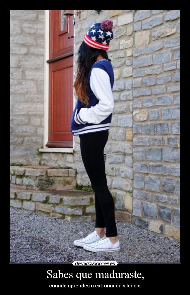 Sabes que maduraste, - cuando aprendes a extrañar en silencio.