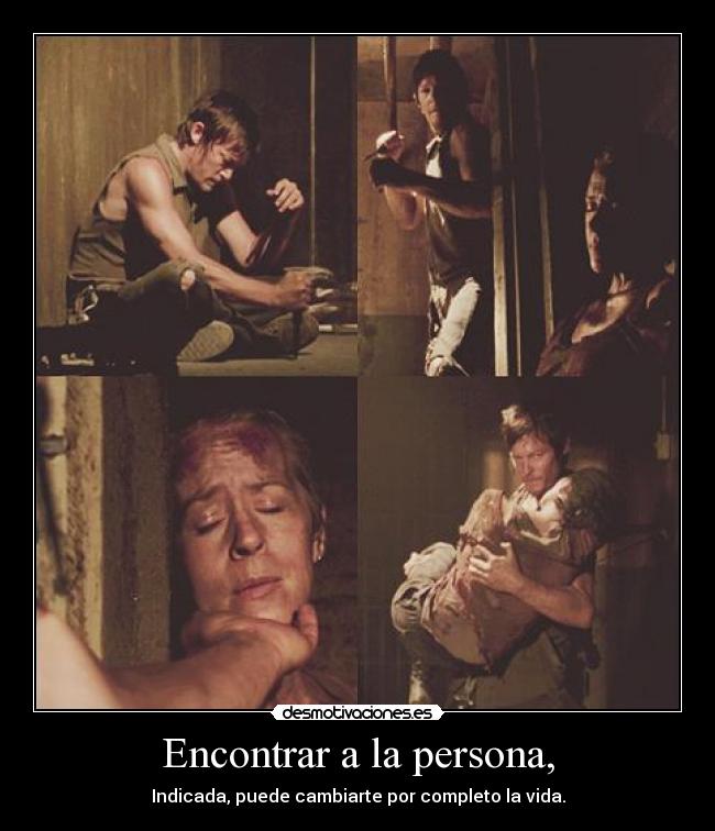 Encontrar a la persona, - Indicada, puede cambiarte por completo la vida.