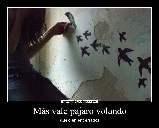 Más vale pájaro volando -
