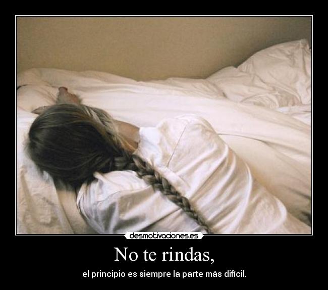 No te rindas, - el principio es siempre la parte más difícil.