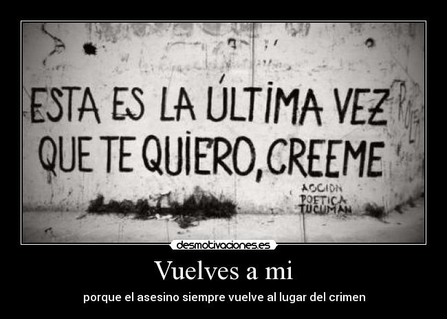 Vuelves a mi - porque el asesino siempre vuelve al lugar del crimen