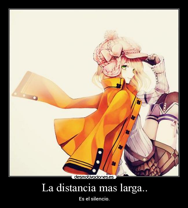 La distancia mas larga.. - Es el silencio.