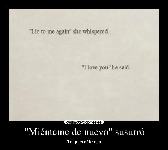 Miénteme de nuevo susurró -