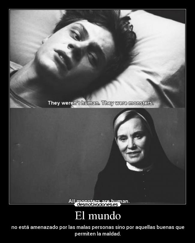 El mundo - no está amenazado por las malas personas sino por aquellas buenas que
permiten la maldad.