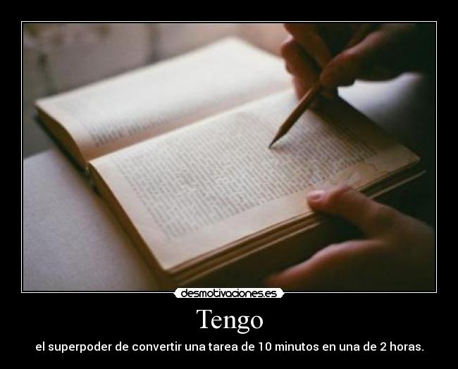 Tengo - el superpoder de convertir una tarea de 10 minutos en una de 2 horas.