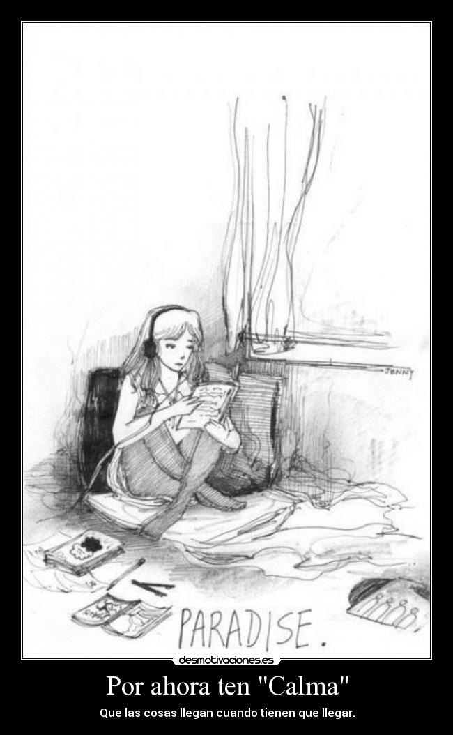 Por ahora ten Calma - Que las cosas llegan cuando tienen que llegar.