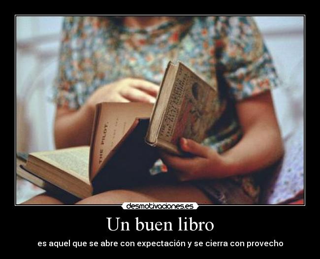 Un buen libro - es aquel que se abre con expectación y se cierra con provecho
