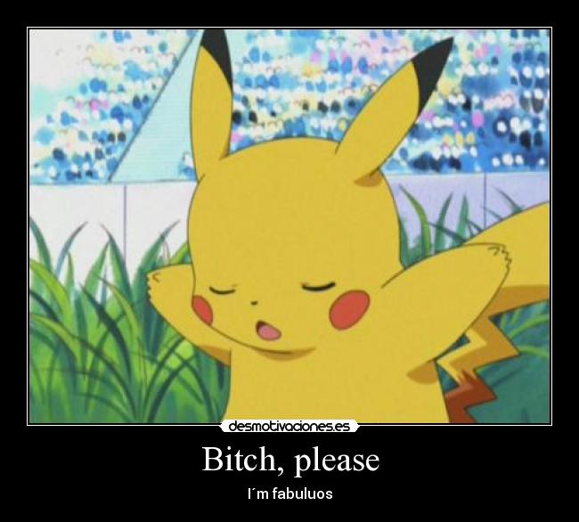 Bitch, please - I´m fabuluos