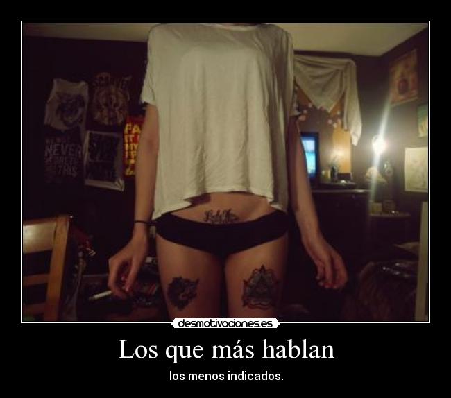 Los que más hablan - los menos indicados.