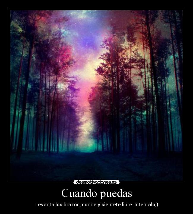 Cuando puedas - Levanta los brazos, sonríe y siéntete libre. Inténtalo;)