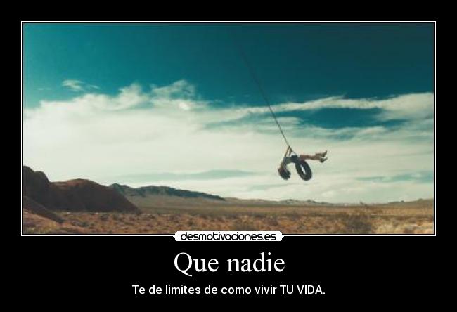 Que nadie - Te de limites de como vivir TU VIDA.