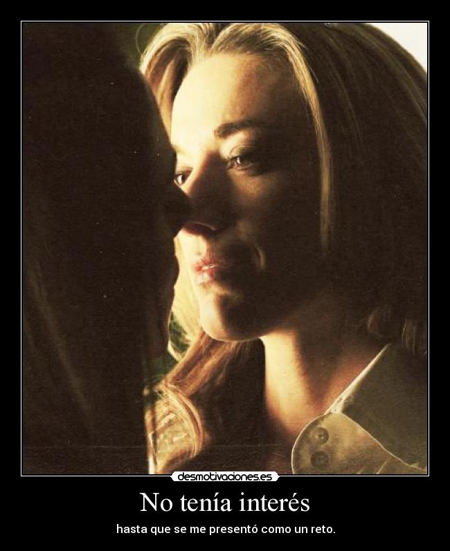No tenía interés - hasta que se me presentó como un reto.