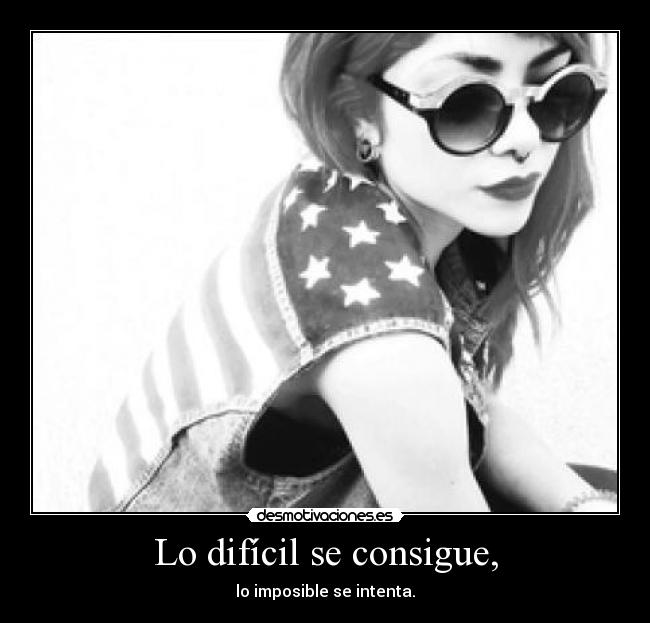 Lo difícil se consigue, - 