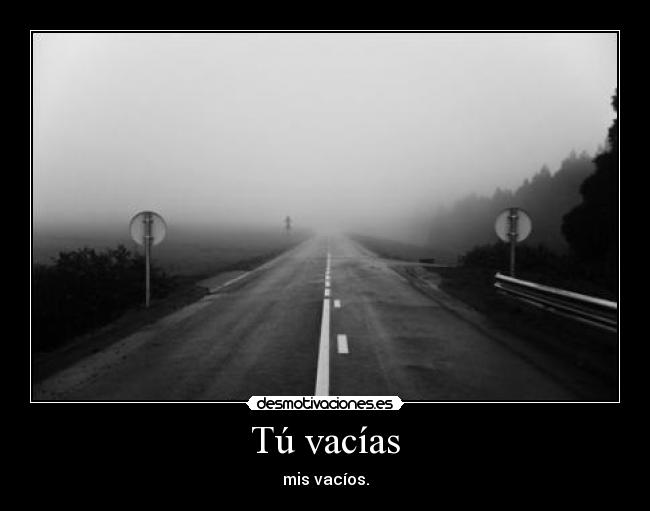 Tú vacías - mis vacíos.