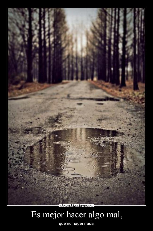 Es mejor hacer algo mal, - que no hacer nada.