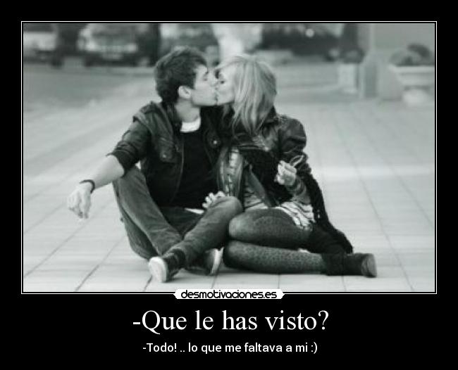 -Que le has visto? -