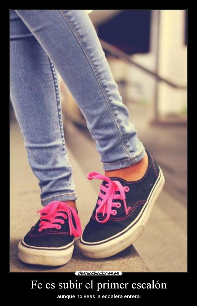 Fe es subir el primer escalón - aunque no veas la escalera entera.