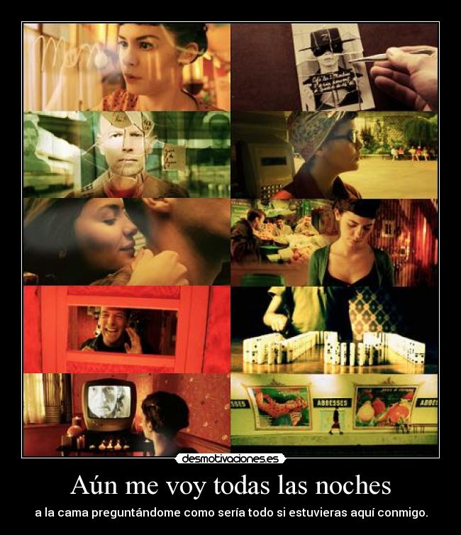 Aún me voy todas las noches - a la cama preguntándome como sería todo si estuvieras aquí conmigo.