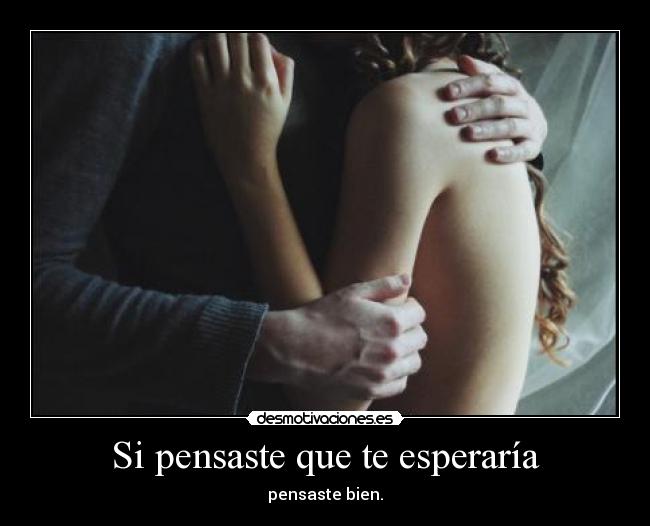 Si pensaste que te esperaría - pensaste bien.
