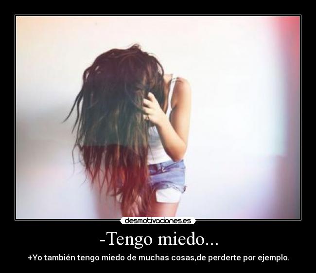 -Tengo miedo... -