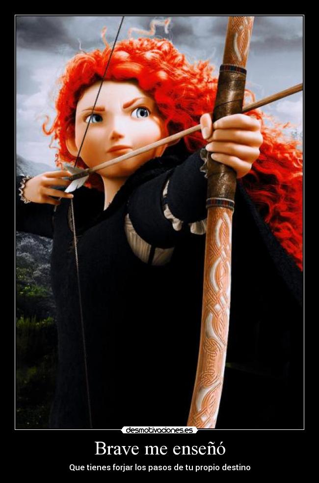 Brave me enseñó - Que tienes forjar los pasos de tu propio destino