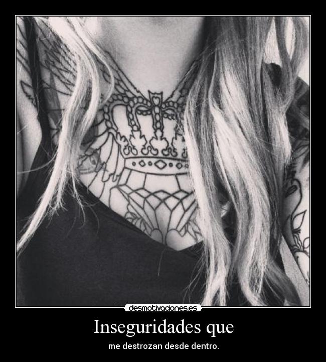 Inseguridades que - me destrozan desde dentro.