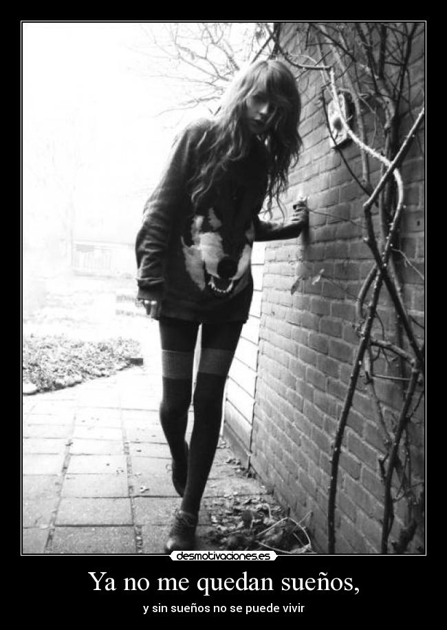 Ya no me quedan sueños, - y sin sueños no se puede vivir