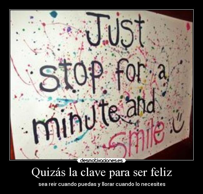 Quizás la clave para ser feliz - sea reir cuando puedas y llorar cuando lo necesites