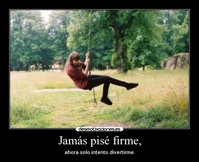 Jamás pisé firme, -