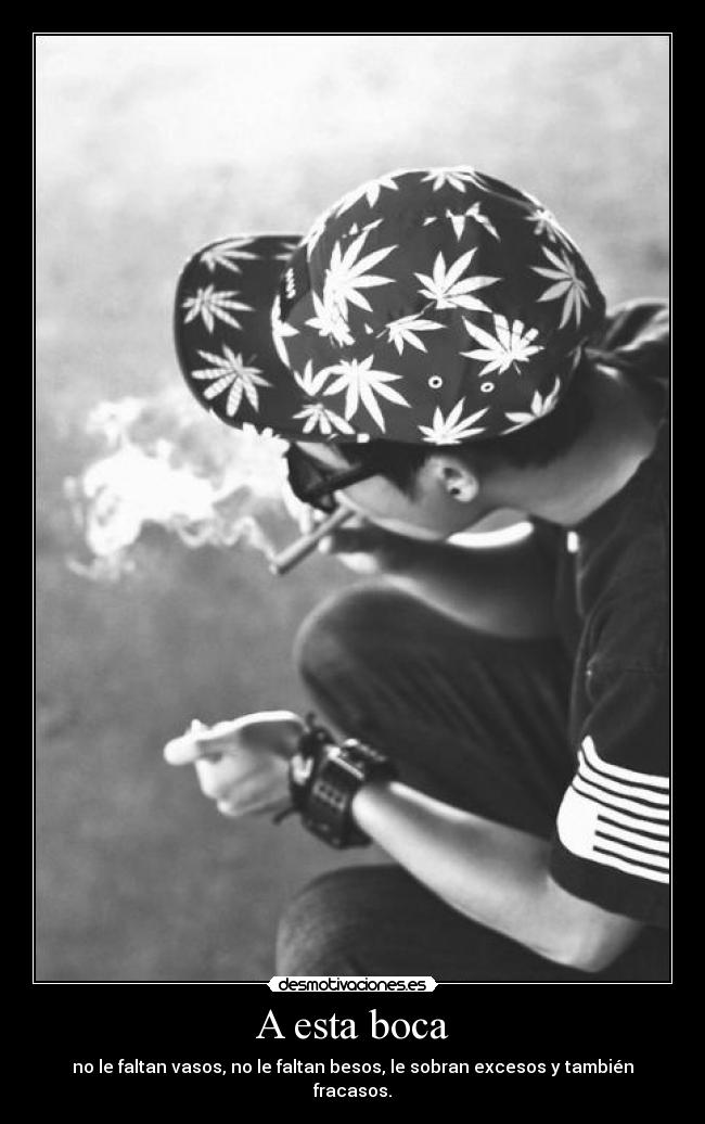 A esta boca - no le faltan vasos, no le faltan besos, le sobran excesos y también fracasos.