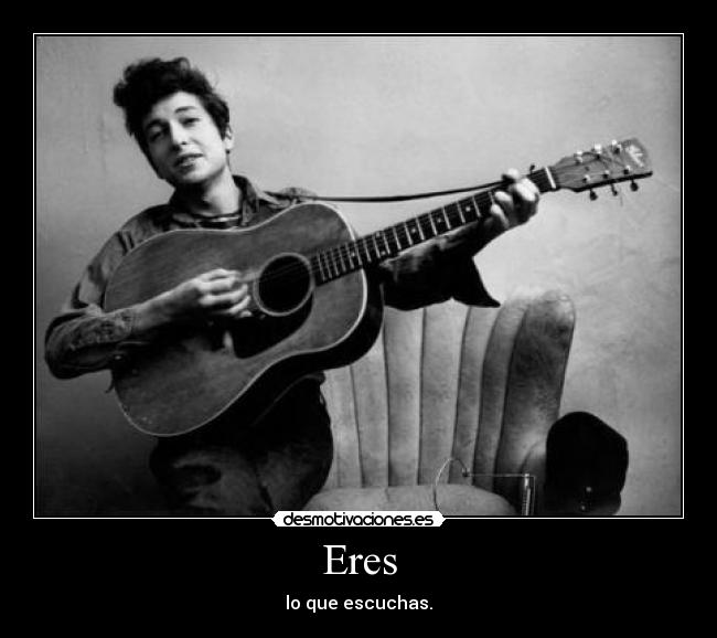 Eres - lo que escuchas.