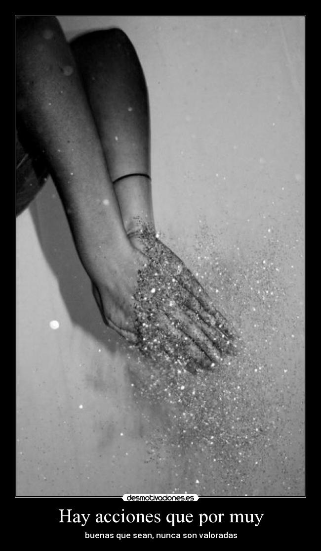 Hay acciones que por muy - buenas que sean, nunca son valoradas