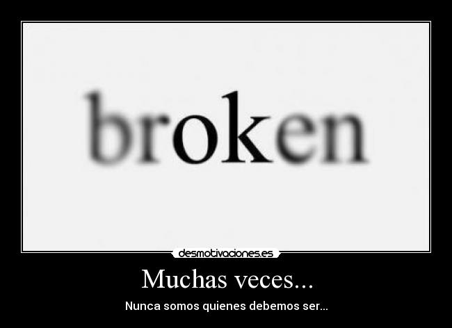 Muchas veces... - Nunca somos quienes debemos ser...