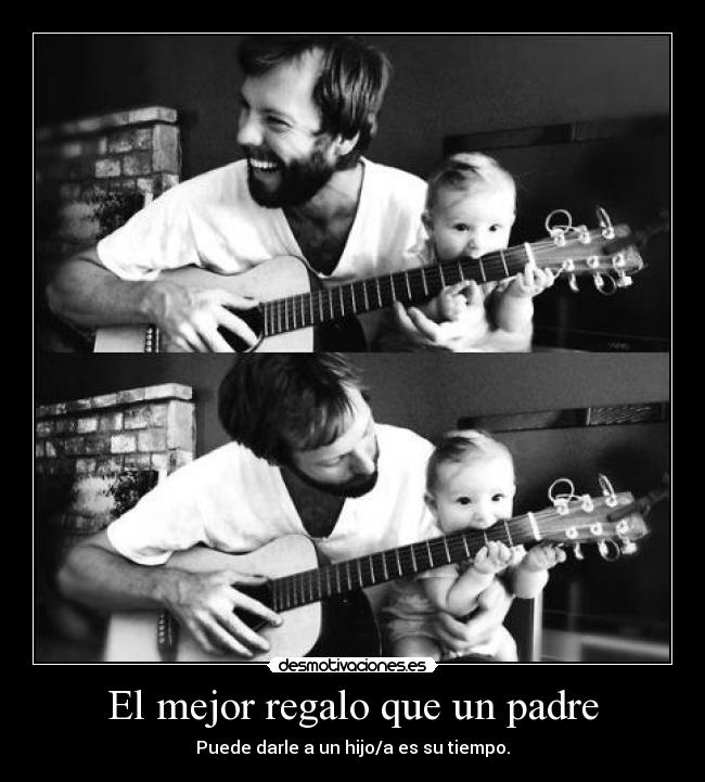 El mejor regalo que un padre - Puede darle a un hijo/a es su tiempo.