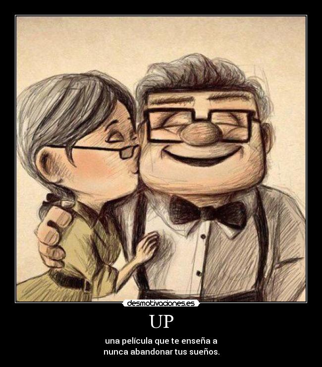 UP - una película que te enseña a
nunca abandonar tus sueños.