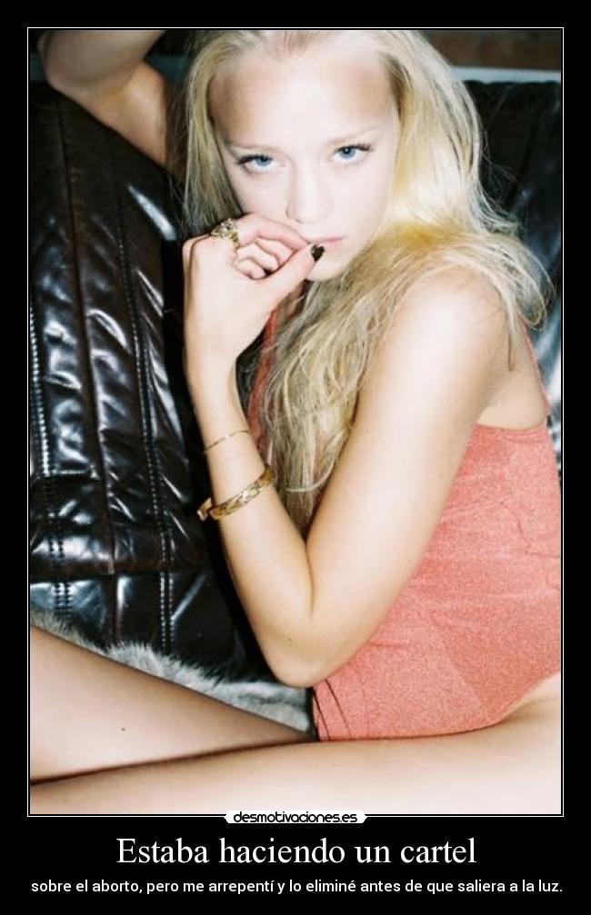 Estaba haciendo un cartel - sobre el aborto, pero me arrepentí y lo eliminé antes de que saliera a la luz.