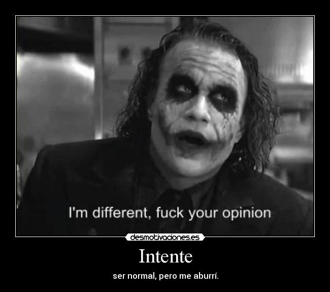 Intente - ser normal, pero me aburrí.