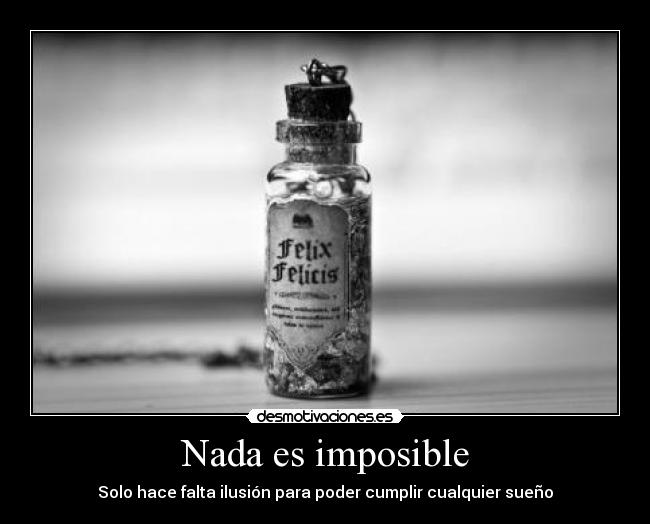 Nada es imposible - Solo hace falta ilusión para poder cumplir cualquier sueño