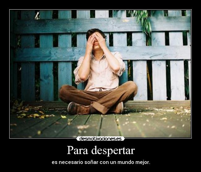 Para despertar - es necesario soñar con un mundo mejor.