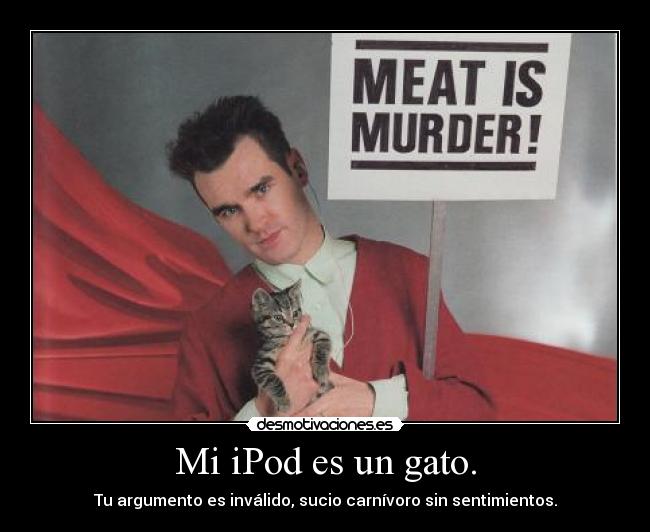 Mi iPod es un gato. - Tu argumento es inválido, sucio carnívoro sin sentimientos.