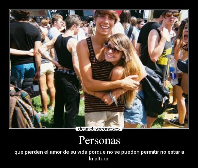Personas - que pierden el amor de su vida porque no se pueden permitir no estar a la altura.
