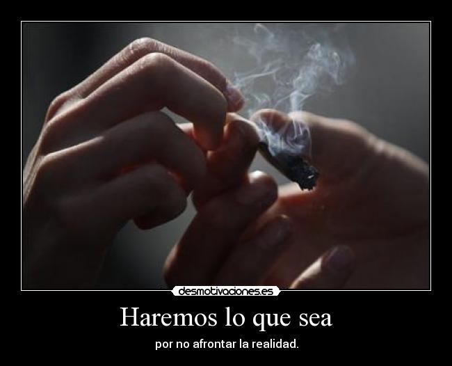 Haremos lo que sea - por no afrontar la realidad.