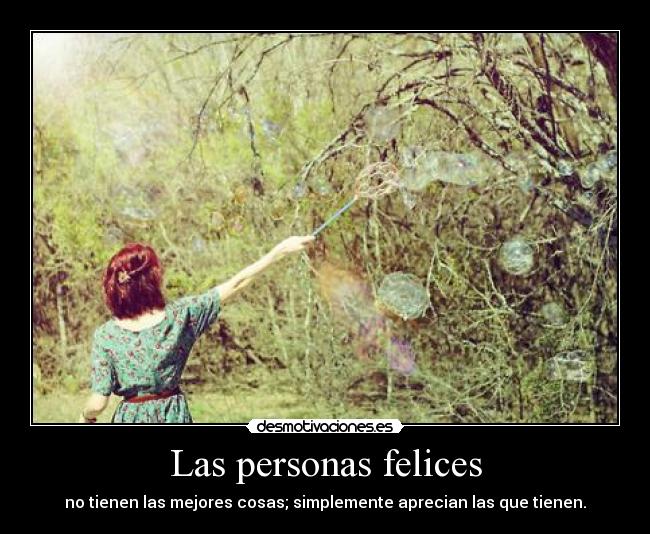 Las personas felices - no tienen las mejores cosas; simplemente aprecian las que tienen.