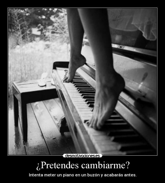 ¿Pretendes cambiarme? - 